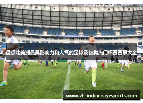 盘点北美洲最具影响力和人气的足球及各类热门杯赛赛事大全