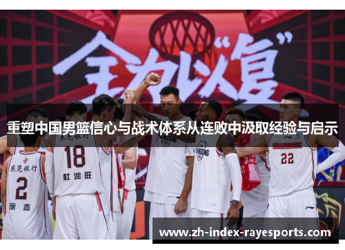 重塑中国男篮信心与战术体系从连败中汲取经验与启示