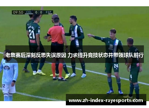 老詹赛后深刻反思失误原因 力求提升竞技状态并带领球队前行