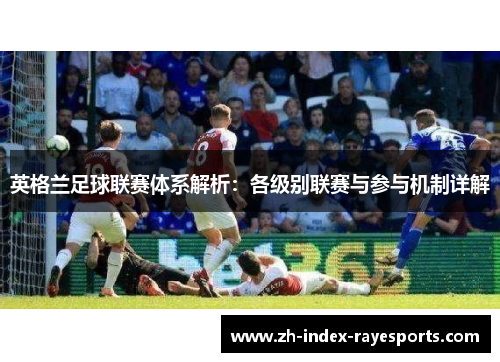 英格兰足球联赛体系解析：各级别联赛与参与机制详解