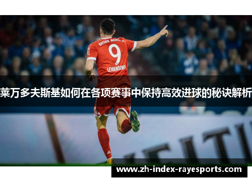 莱万多夫斯基如何在各项赛事中保持高效进球的秘诀解析