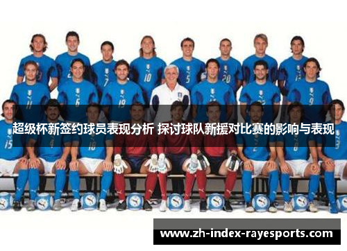 超级杯新签约球员表现分析 探讨球队新援对比赛的影响与表现 超级杯新签约球员表现分析 探讨球队新援对比赛的影响与表现