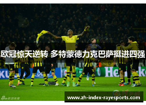欧冠惊天逆转 多特蒙德力克巴萨挺进四强